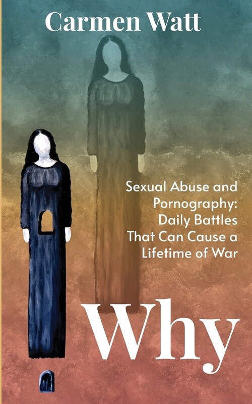 Why: Sexual Abuse and Pornography - Daily Battles That Can Cause a Lifetime of War (Paperback)