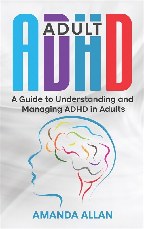 Adult ADHD: A Guide to Understanding and Managing ADHD in Adults (Hardcover)