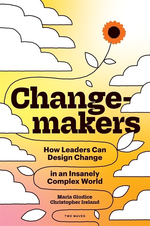 Changemakers: How Leaders Can Design Change in an Insanely Complex World (Paperback)