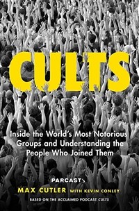Cults: Inside the Worlds Most Notorious Groups and Understanding the People Who Joined Them (Paperback)