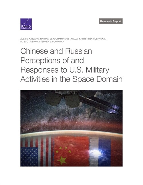 Chinese and Russian Perceptions of and Responses to U.S. Military Activities in the Space Domain (Paperback)