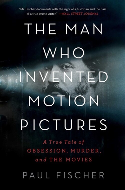 The Man Who Invented Motion Pictures: A True Tale of Obsession, Murder, and the Movies (Paperback)