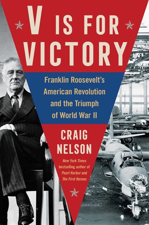 V Is for Victory: Franklin Roosevelts American Revolution and the Triumph of World War II (Hardcover)