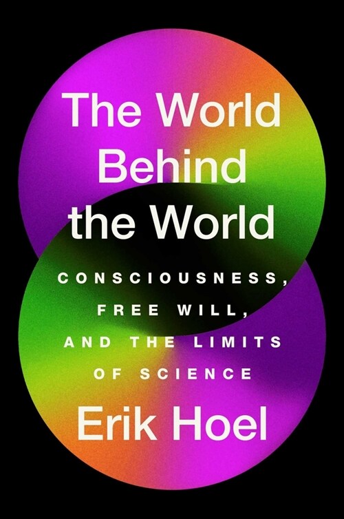 The World Behind the World: Consciousness, Free Will, and the Limits of Science (Hardcover)