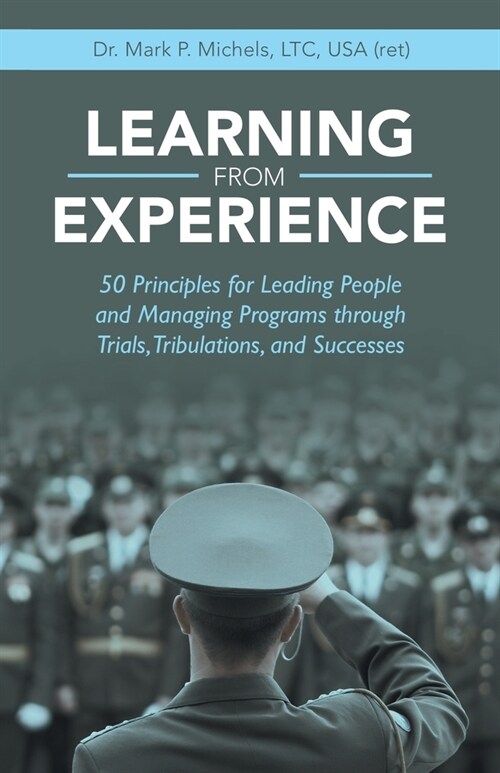 Learning from Experience: 50 Principles for Leading People and Managing Programs Through Trials, Tribulations, and Successes (Paperback)