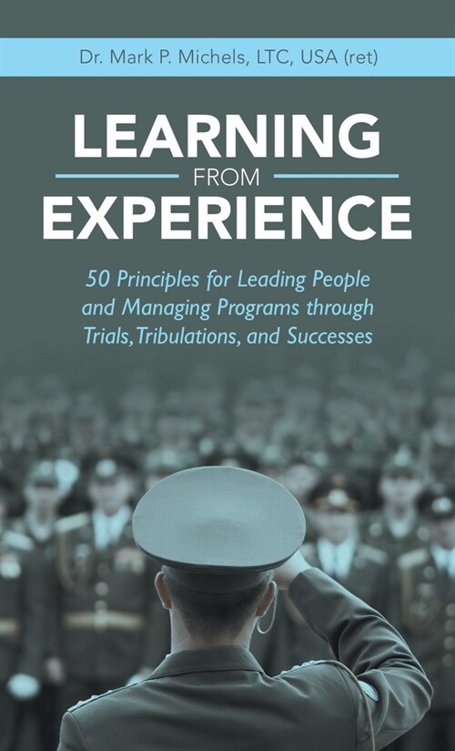 Learning from Experience: 50 Principles for Leading People and Managing Programs Through Trials, Tribulations, and Successes (Hardcover)