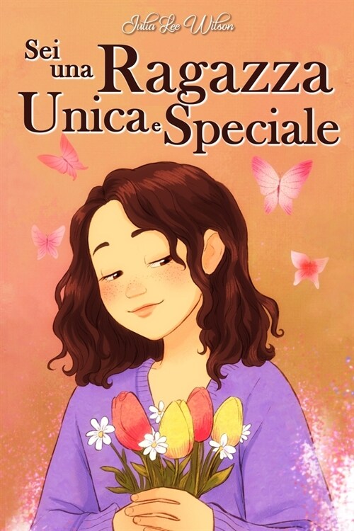 Sei una Ragazza Unica e Speciale: Storie vissute da una bambina per insegnarti ad essere coraggiosa e credere sempre in te stessa. Regalo per bambine (Paperback)