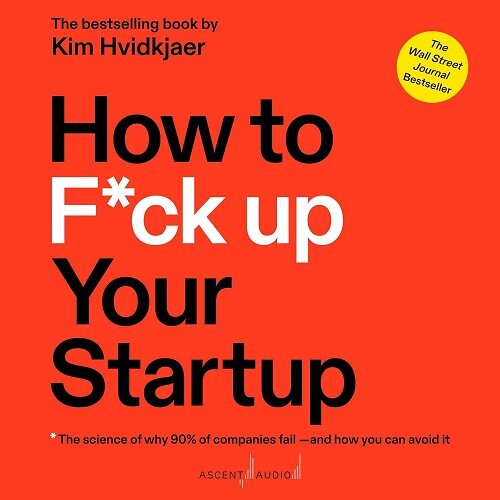 How to F*ck Up Your Startup: The Science Behind Why 90% of Companies Fail - And How You Can Avoid It (MP3 CD)