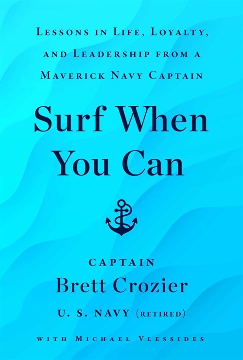 Surf When You Can: Lessons in Life, Loyalty, and Leadership from a Maverick Navy Captain (Hardcover)