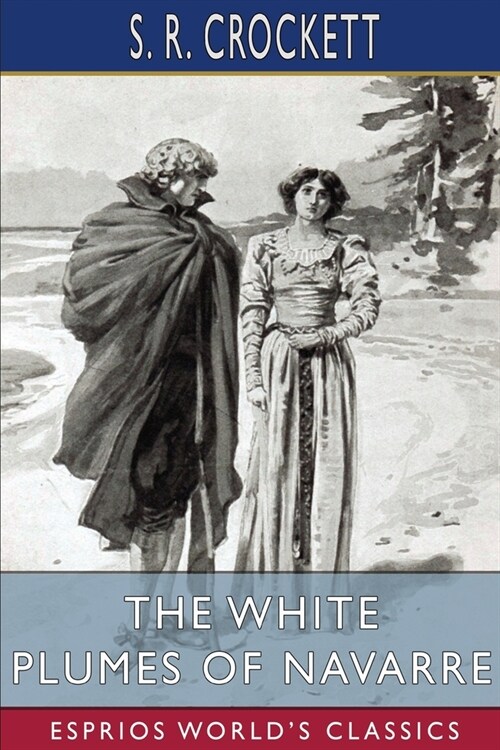 The White Plumes of Navarre (Esprios Classics): A Romance of the Wars of Religion (Paperback)