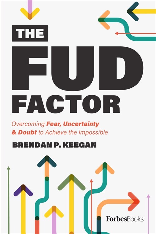 The Fud Factor: Overcoming Fear, Uncertainty & Doubt to Achieve the Impossible (Hardcover)