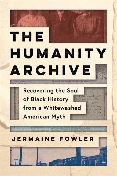 The Humanity Archive: Recovering the Soul of Black History from a Whitewashed American Myth (Hardcover)