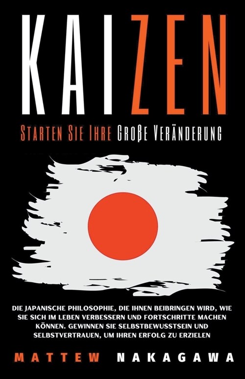 Kaizen - Starten Sie Ihre Gro? Ver?derung - Die Japanische Philosophie, die Ihnen Beibringen Wird, wie Sie Sich im Leben Verbessern und Fortschritte (Paperback)