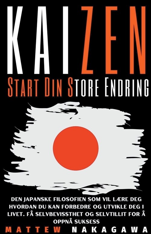 Kaizen - Start Din Store Endring - Den Japanske Filosofien som Vil L?e Deg Hvordan du Kan Forbedre og Utvikle Deg i Livet. F?Selvbevissthet og Selvt (Paperback)