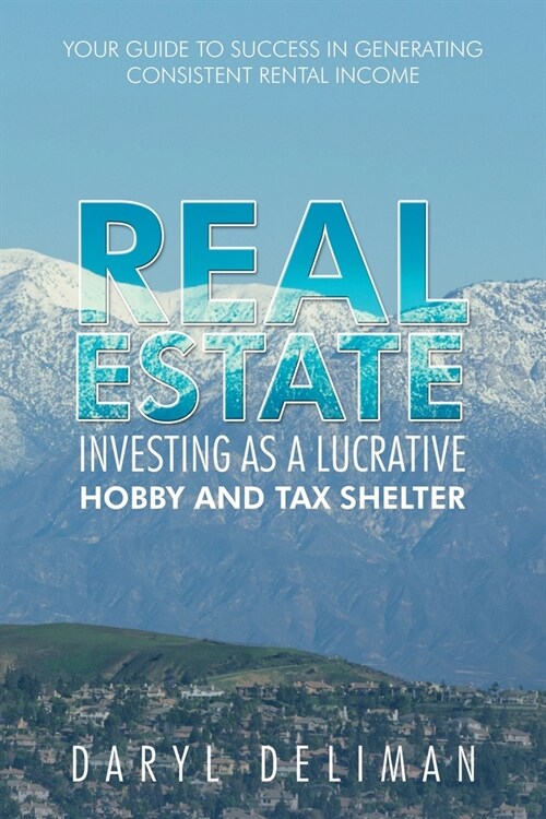 Real Estate Investing as a Lucrative Hobby and Tax Shelter: Your Guide to Success in Generating Consistent Rental Income (Paperback)