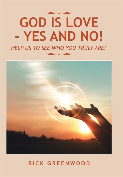 God Is Love - Yes and No!: Help Us to See Who You Truly Are! (Hardcover)