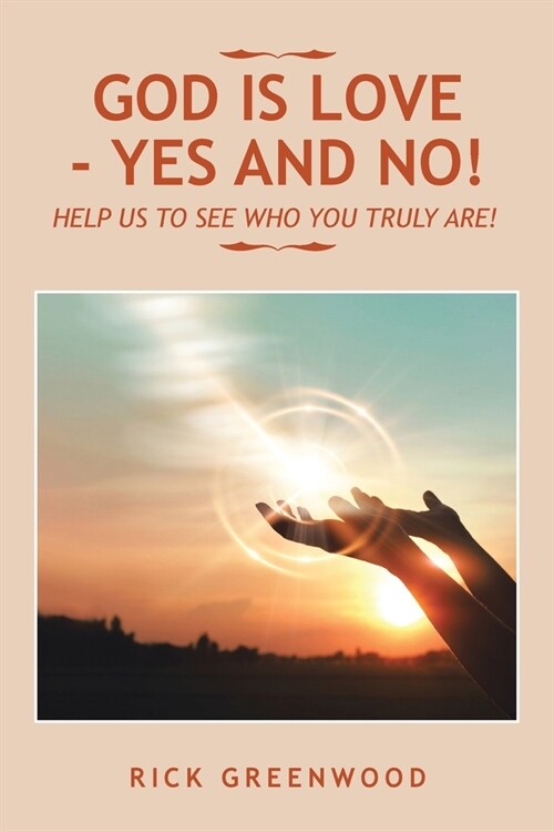 God Is Love - Yes and No!: Help Us to See Who You Truly Are! (Paperback)