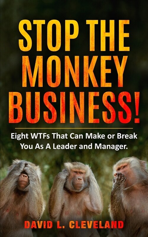 Stop the Monkey Business: Eight WTFs That Can Make or Break You as a Leader and Manager (Paperback)