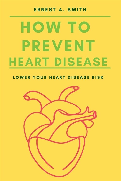 How To Prevent Heart Disease: Lower Your Heart Disease Risk (Paperback)