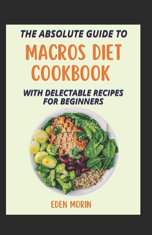 An Absolute Guide To Macros Diet Cookbook With Delectable Recipes For Beginners (Paperback)