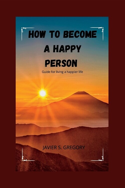 How to Become a Happy Person: Guide for living a happier life (Paperback)