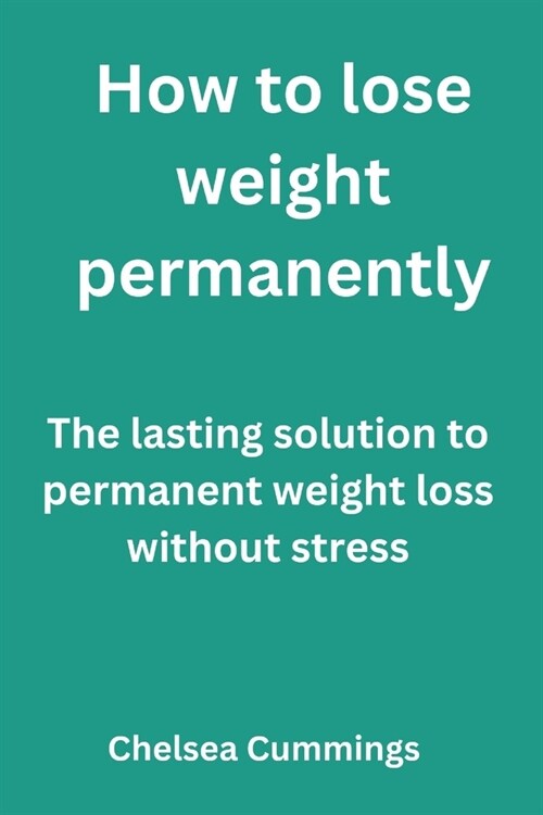 How to lose weight permanently: The lasting solution to permanent weight loss without stress (Paperback)