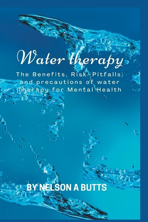 Water therapy: The Benefits, Risk (Pitfalls) and precautions of water Therapy for Mental Health (Paperback)
