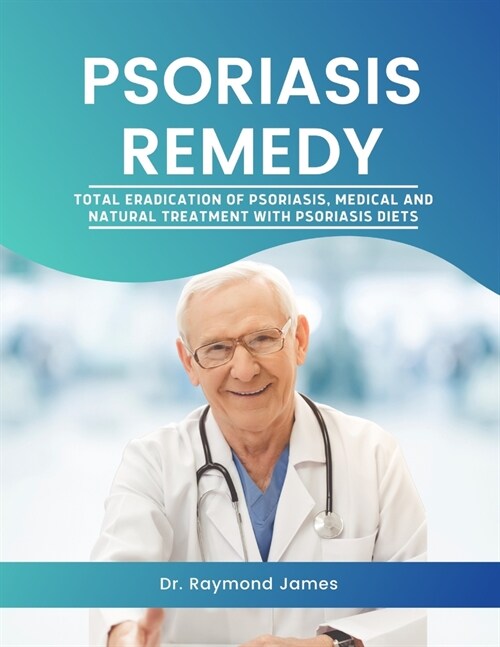 Psoriasis Remedy: Total eradication of Psoriasis, Medical & Natural treatment and Psoriasis diet (Paperback)