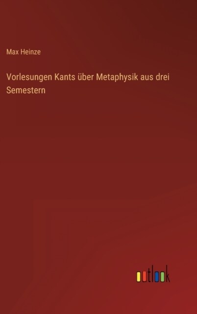 Vorlesungen Kants ?er Metaphysik aus drei Semestern (Hardcover)