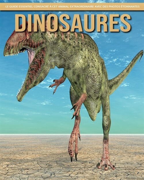 Dinosaures: Le Guide Essentiel Consacr??Cet Animal Extraordinaire avec des Photos ?onnantes (Paperback)