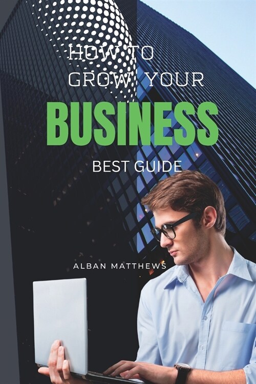 How to Grow Your Business: Best Guide (Paperback)