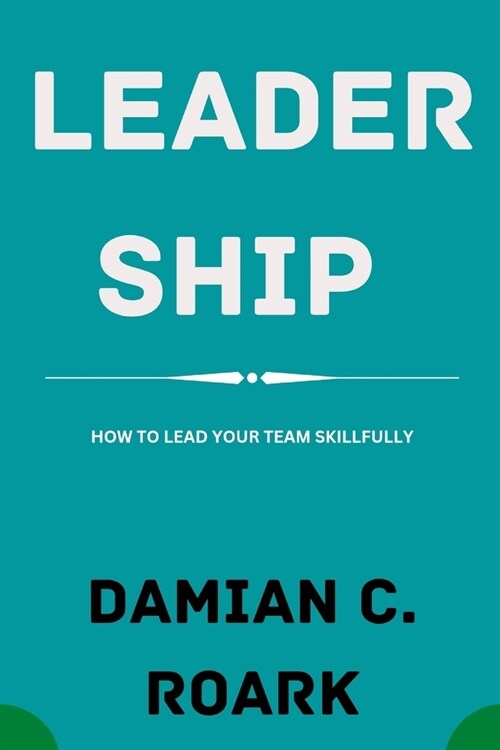 Leadership: How to Lead Your Team Skillfully (Paperback)