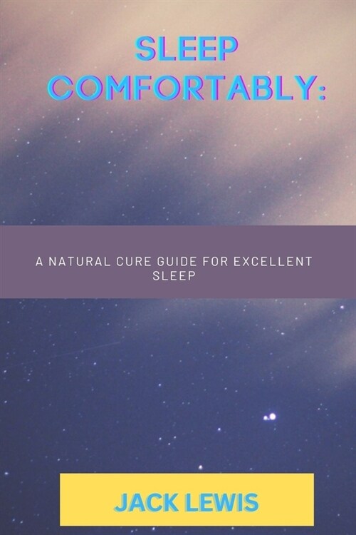 Sleep comfortably: A natural cure guide for excellent sleep (Paperback)