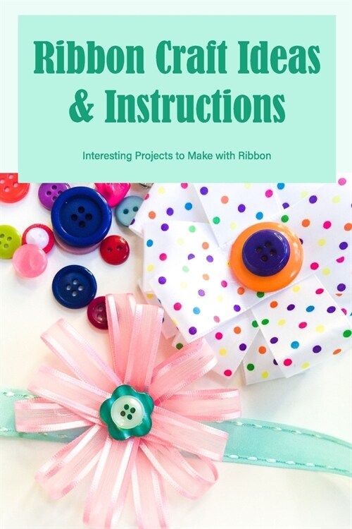 Ribbon Craft Ideas & Instructions: Interesting Projects to Make with Ribbon: Black and White (Paperback)