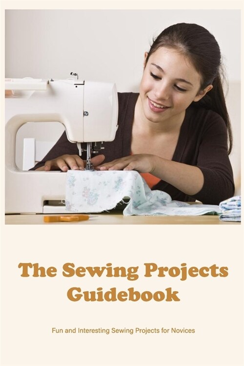 The Sewing Projects Guidebook: Fun and Interesting Sewing Projects for Novices: Black and White (Paperback)