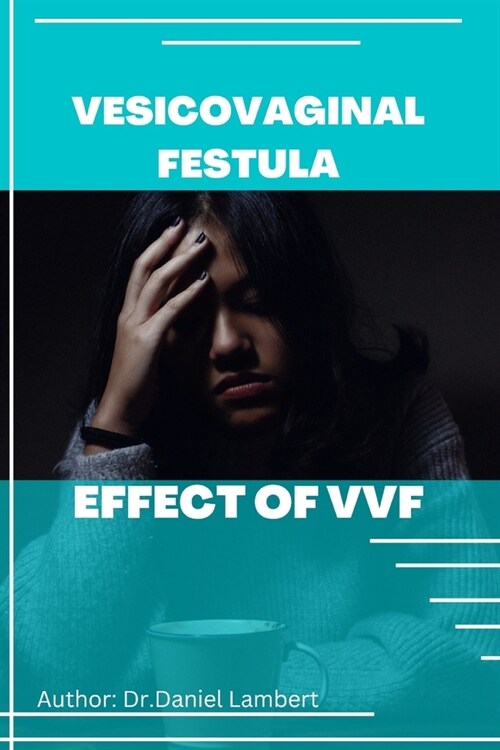 Vesicovaginal Fistula: Effect of Vvf (Paperback)