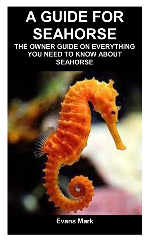 A guide for seahorse: The owner guide on everything you need to know about seahorse (Paperback)