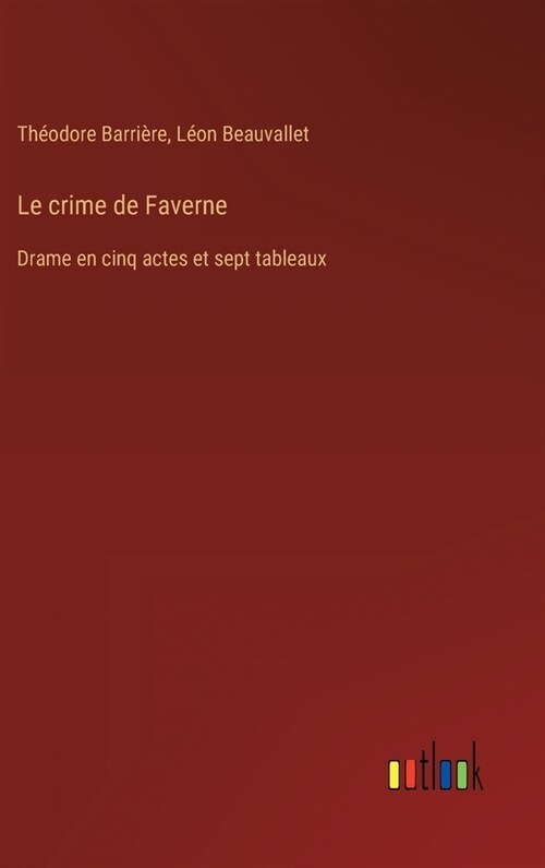 Le crime de Faverne: Drame en cinq actes et sept tableaux (Hardcover)