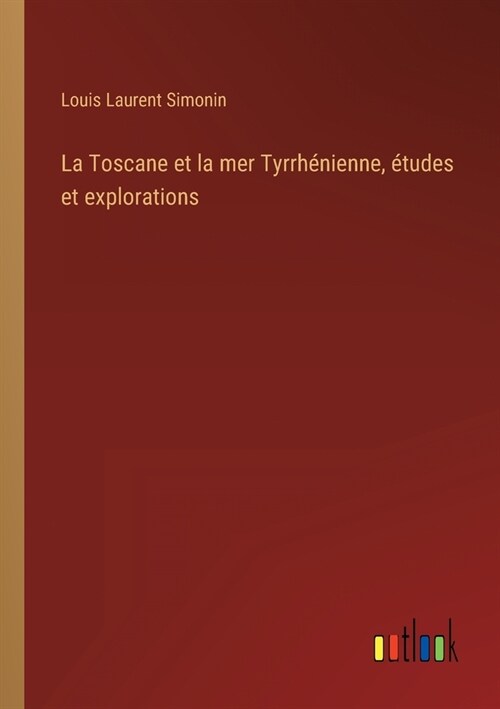 La Toscane et la mer Tyrrh?ienne, ?udes et explorations (Paperback)