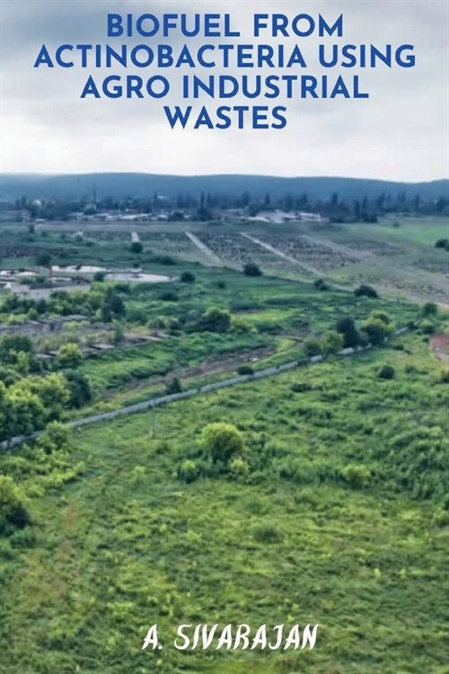 BioFuel From Antinobacteria using Agro Industrial Wastes (Paperback)