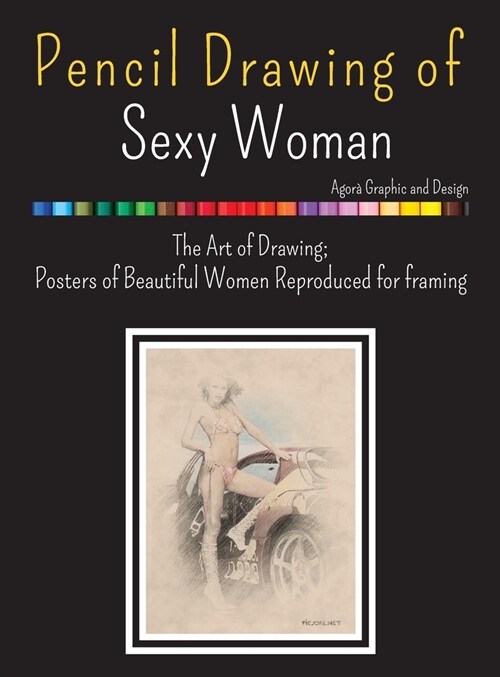 Pencil Drawing of Sexy Woman: he Art of Drawing; Posters of Beautiful Women Reproduced for framing (Hardcover)