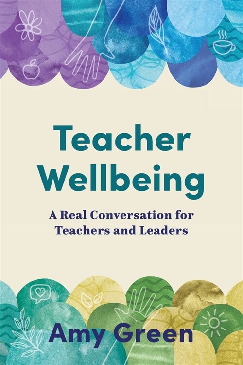 Teacher Wellbeing: A Real Conversation for Teachers and Leaders (Paperback)