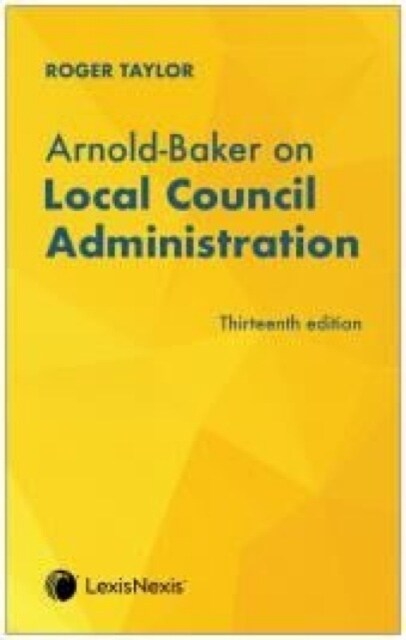 Arnold-Baker on Local Council Administration (Paperback, 13 ed)