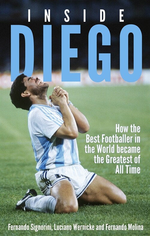 Inside Diego : How the Best Footballer in the World Became the Greatest of All Time (Paperback)