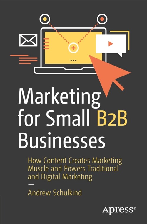 Marketing for Small B2B Businesses: How Content Creates Marketing Muscle and Powers Traditional and Digital Marketing (Paperback)
