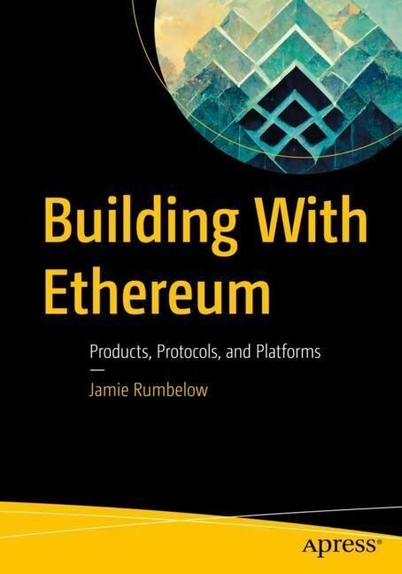 Building with Ethereum: Products, Protocols, and Platforms (Paperback)