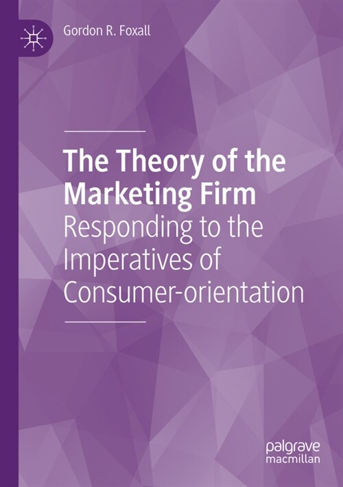 The Theory of the Marketing Firm: Responding to the Imperatives of Consumer-Orientation (Paperback, 2021)