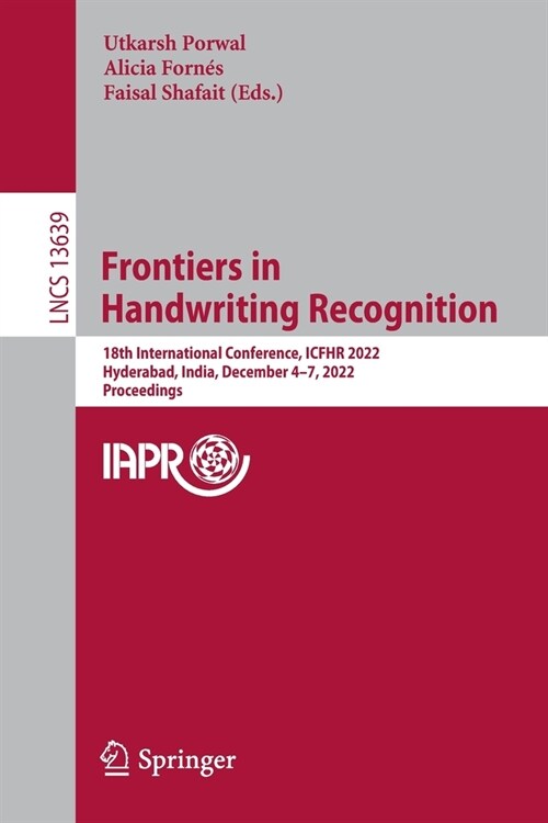 Frontiers in Handwriting Recognition: 18th International Conference, Icfhr 2022, Hyderabad, India, December 4-7, 2022, Proceedings (Paperback, 2022)