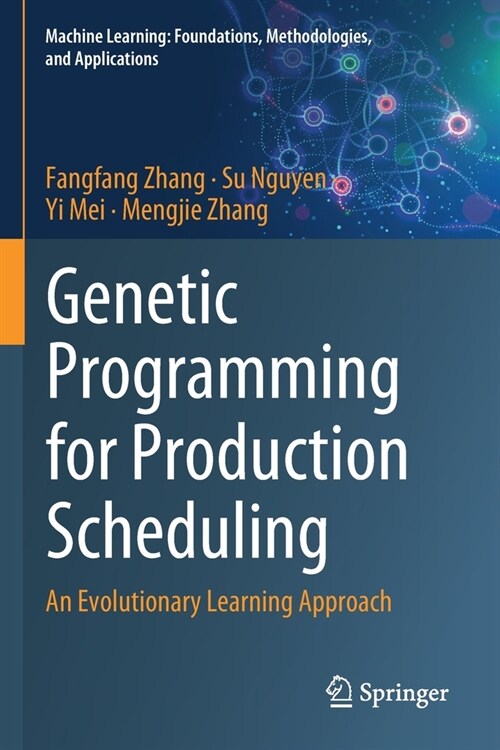 Genetic Programming for Production Scheduling: An Evolutionary Learning Approach (Paperback, 2021)