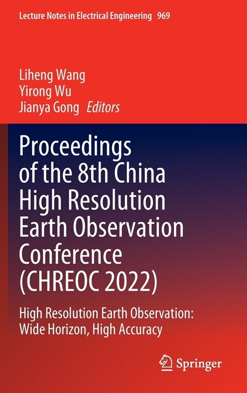 Proceedings of the 8th China High Resolution Earth Observation Conference (Chreoc 2022): High Resolution Earth Observation: Wide Horizon, High Accurac (Hardcover, 2023)